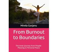 From Burnout to Boundaries: The Inner Journey from People-Pleasing to Personal Peace (Self Help)