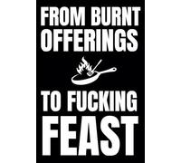 From Burnt Offerings To Fucking Feast: Blank Recipe Book To Write In Your Own Recipes | Fill In Your Favorite Recipes In This Empty Cookbook | Sweary Cookbook Gift