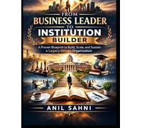 From Business Leader to Institution Builder: Building Systems, Culture & Leadership That Outlive You: 3 (The Professional Evolution Series by Anil Sahni)