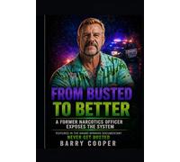 From Busted to Better: A Former Narcotics Officer Exposes the System