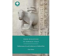 From Byzantine to Norman Italy: Mediterranean Art and Architecture in Medieval Bari (New Directions in Byzantine Studies)