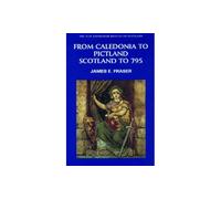From Caledonia to Pictland: Scotland to 795: v. 1 (New Edinburgh History of Scotland)