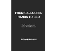 From Calloused Hands to CEO: The Technical Blueprint for Scaling Physical Businesses