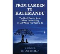 From Camden to Kathmandu: You Don't Have to Know Where You're Going, To Get Where You Want to Be