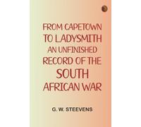 From Capetown to Ladysmith: An Unfinished Record of the South African War