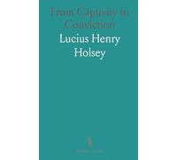 From Captivity to Conviction: The life, sermons, and essays of Bishop L. H. Holsey on faith, education, and uplift