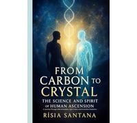 "From Carbon to Crystal: The Science and Spirit of Human Ascension.: A Journey Through DNA Activation, Light Codes, and Conscious Evolution.