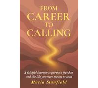 From Career to Calling: A faithful journey to purpose, freedom, and the life you were meant to lead.