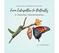 From Caterpillar to Butterfly: A Christian Transformation (Insects Are Christians Too)