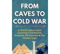 From Caves to Cold War: A World History Quiz Book Covering Ancient Civilizations to the Modern Global Age