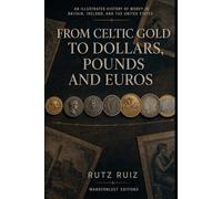 From Celtic Gold to Dollars, Pounds and Euros: An Illustrated History of Money in Britain, Ireland, and the United States