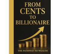 From Cents to Billionaire: The Pathway To Wealth
