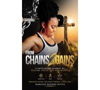 From Chains 2 Gains: A Faith-Based Journey of Healing, Peace, and Self-Worth