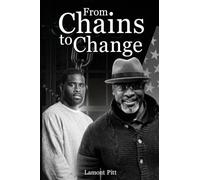 From Chains to Change: A True Story of Redemption, Resilience, and Rebirth