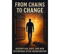 From Chains to Change: Daily Faith-Filled Reflections to Rebuild Your Life After Incarceration