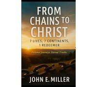 From Chains to Christ: 7 Lives, 7 Continents, 1 Redeemer: Fictional journeys. Eternal truths.