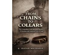 From Chains to Collars: The Unspoken Link Between Slavery, Whiteness, and America’s Love of Dogs (Volume 1)
