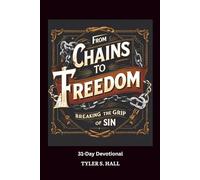From Chains To Freedom: Breaking The Grip Of Sin: 31-Day Devotional