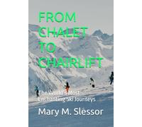 FROM CHALET TO CHAIRLIFT: The World’s Most Enchanting Ski Journeys