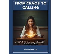 From Chaos to Calling: A 52-Week Spiritual Reset for Burned-Out Christian Teachers