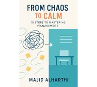 From Chaos to Calm: 10 Steps to Mastering Management (Mastering Management: The Road to Business Success)