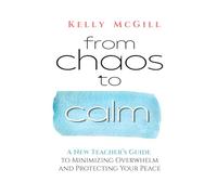 From Chaos to Calm: A New Teacher's Guide to Minimizing Overwhelm and Protecting Your Peace