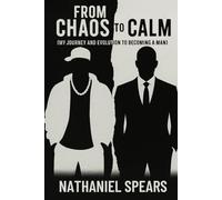 From Chaos to Calm (My Journey and Evolution to becoming a man)