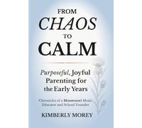 From Chaos To Calm: Purposeful, Joyful Parenting for The Early Years