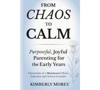 From Chaos To Calm: Purposeful, Joyful Parenting for The Early Years