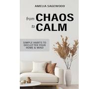 From Chaos to Calm: Simple Habits to Declutter Your Home and Mind