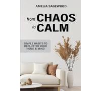 From Chaos to Calm: Simple Habits to Declutter Your Home and Mind