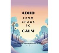 FROM CHAOS TO CALM: Your Interactive Journaling Guide to ADHD Management (ADHD, Anxiety and Depression Guided Journaling Collection)