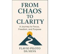 From Chaos to Clarity 10 Steps to Reclaim Focus Freedom and Productivity