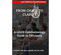 From Chaos to Clarity: A Lean Ophthalmology Guide to Efficiency (Lean Healthcare Excellence Series (Ophthalmology))