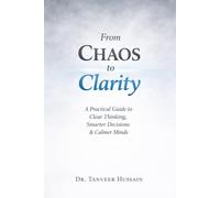 From Chaos to Clarity: A Practical Guide to Clear Thinking, Smarter Decisions & Calmer Minds