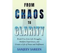 From Chaos to Clarity: Break Free from Life Struggles, Redefine Experiences, and Create a Life of Peace and Fulfilment (Spiritual Uplifting Books)