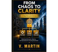 From Chaos To Clarity: Mastering Structures, Systems, and Operations for Growing Businesses