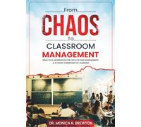 From Chaos to Classroom Management: PRACTICAL WORKBOOK FOR FACILITATING MANAGEMENT & STUDENT OWNERSHIP OF LEARNING