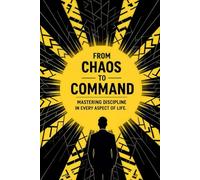 From Chaos to Command: Mastering Discipline in Every Aspect of Life
