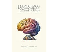 From Chaos to Control: A Practical Guide to Health, Wealth, and Happiness