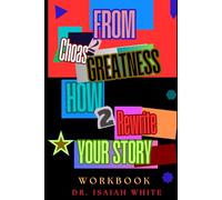 From Chaos to Greatness The Unwritten Future: How I Rewrote My Story Workbook