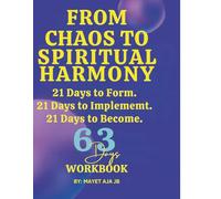 From Chaos To Spiritual Harmony: 63 Day Workbook- 21 Days to Form, 21 Days to Implement, 21 Days to Become
