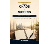 From Chaos to Success: The Practical Workbook (The Practical Guide: From Chaos to Success)