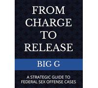 FROM CHARGE TO RELEASE: A STRATEGIC GUIDE TO FEDERAL SEX OFFENSE CASES