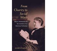 From Charity to Social Work: Mary E. Richmond and the Creation of an American Profession