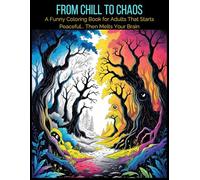 From Chill to Chaos: A Funny Coloring Book for Adults That Starts Peaceful... Then Melts Your Brain