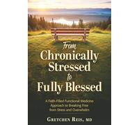 From Chronically Stressed to Fully Blessed: A Faith-Filled Functional Medicine Approach to Breaking Free from Stress and Overwhelm
