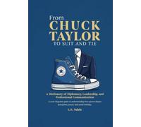 From Chuck Taylor to Suit and Tie: A Practical Guide to Professional Communication, Confidence, and Social Mobility Through Language