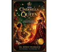 From Cinderella to Queen: A Royal Guide to Feminine Power, Beauty, Health, Confidence, Wealth, and Complete Life Transformation