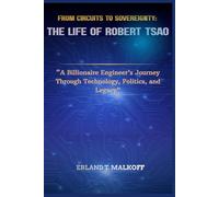 From Circuits to Sovereignty: The Life of Robert Tsao: “A Billionaire Engineer’s Journey Through Technology, Politics, and Legacy”